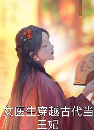 女医生穿越古代当王妃-胡子阅读