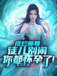 摆烂师尊：徒儿别闹，你都怀孕了！-胡子阅读