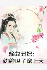 嫡女丑妃纨绔世子宠上天-胡子阅读