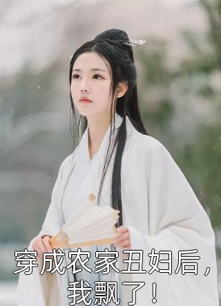 穿成农家丑妇后，我飘了！-胡子阅读