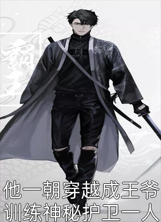 他一朝穿越成王爷训练神秘护卫一人可抵万骑-胡子阅读