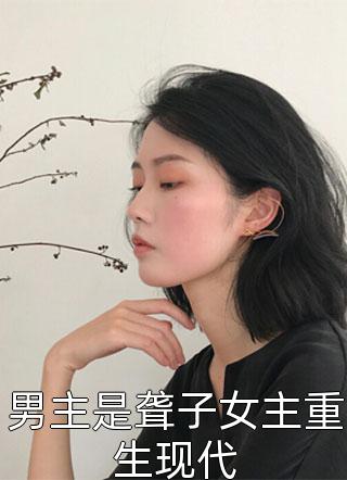 男主是聋子女主重生现代-胡子阅读