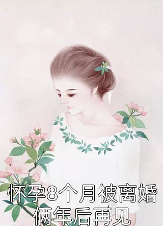 怀孕8个月被离婚俩年后再见