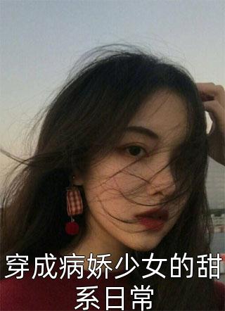 穿成病娇少女的甜系日常-胡子阅读