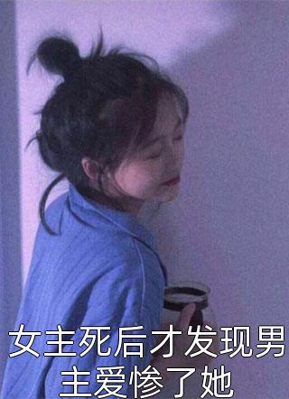 女主死后才发现男主爱惨了她