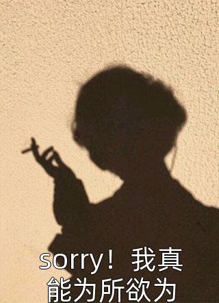 sorry！我真能为所欲为