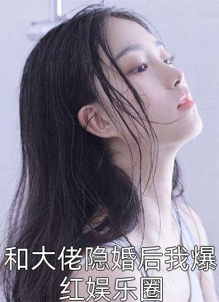 和大佬隐婚后我爆红娱乐圈-胡子阅读