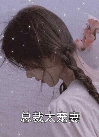 总裁太宠妻-胡子阅读