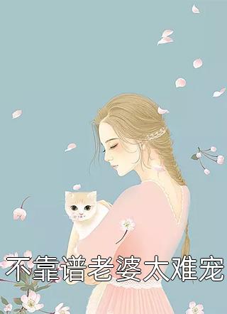 不靠谱老婆太难宠-胡子阅读