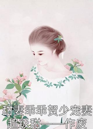 甜妻乖乖贺少宠妻超级甜——作废-胡子阅读