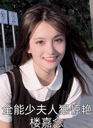 全能少夫人狠惊艳楼嘉念