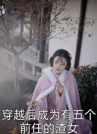 穿越后成为有五个前任的渣女-胡子阅读