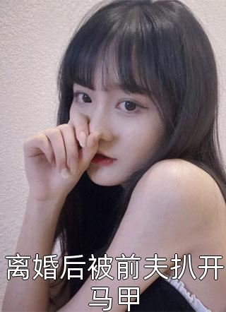离婚后被前夫扒开马甲-胡子阅读