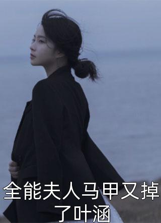 全能夫人马甲又掉了叶涵