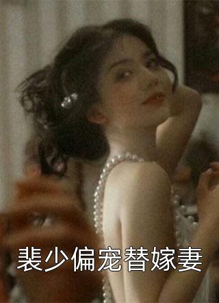 裴少偏宠替嫁妻