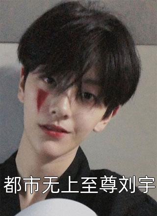 都市无上至尊刘宇-胡子阅读