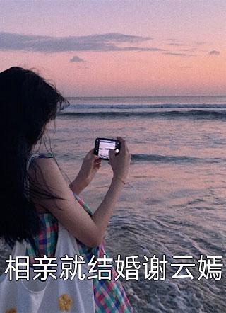 相亲就结婚谢云嫣-胡子阅读