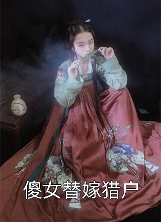 傻女替嫁猎户-胡子阅读