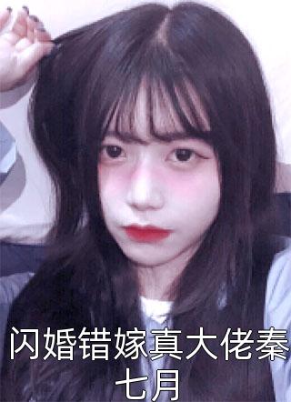 闪婚错嫁真大佬秦七月