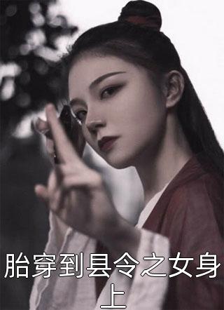 胎穿到县令之女身上-胡子阅读