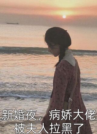 新婚夜，病娇大佬被夫人拉黑了