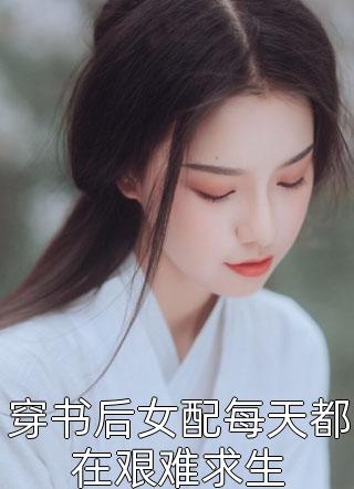 穿书后女配每天都在艰难求生-胡子阅读