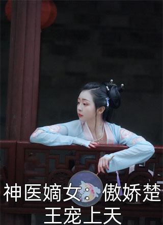 神医嫡女：傲娇楚王宠上天-胡子阅读