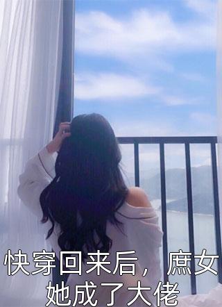 快穿回来后，庶女她成了大佬-胡子阅读