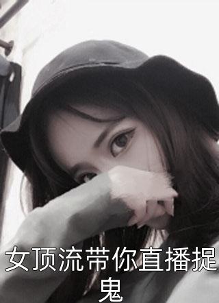 女顶流带你直播捉鬼-胡子阅读