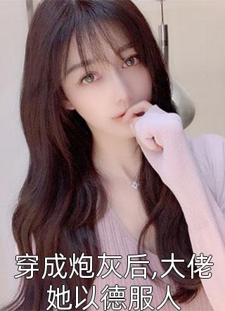 穿成炮灰后,大佬她以德服人