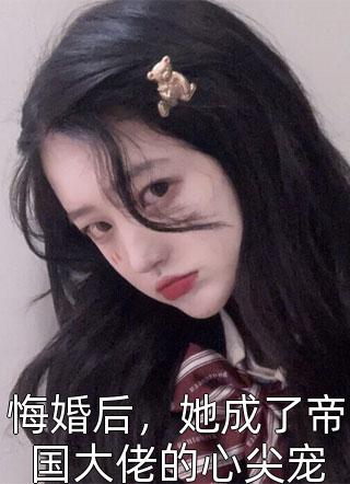 悔婚后，她成了帝国大佬的心尖宠-胡子阅读