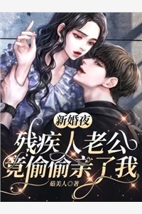 新婚夜残疾人老公竟偷偷亲了我-胡子阅读