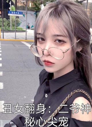 丑女翻身：二爷神秘心尖宠