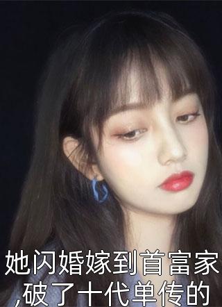 她闪婚嫁到首富家,破了十代单传的规矩-胡子阅读